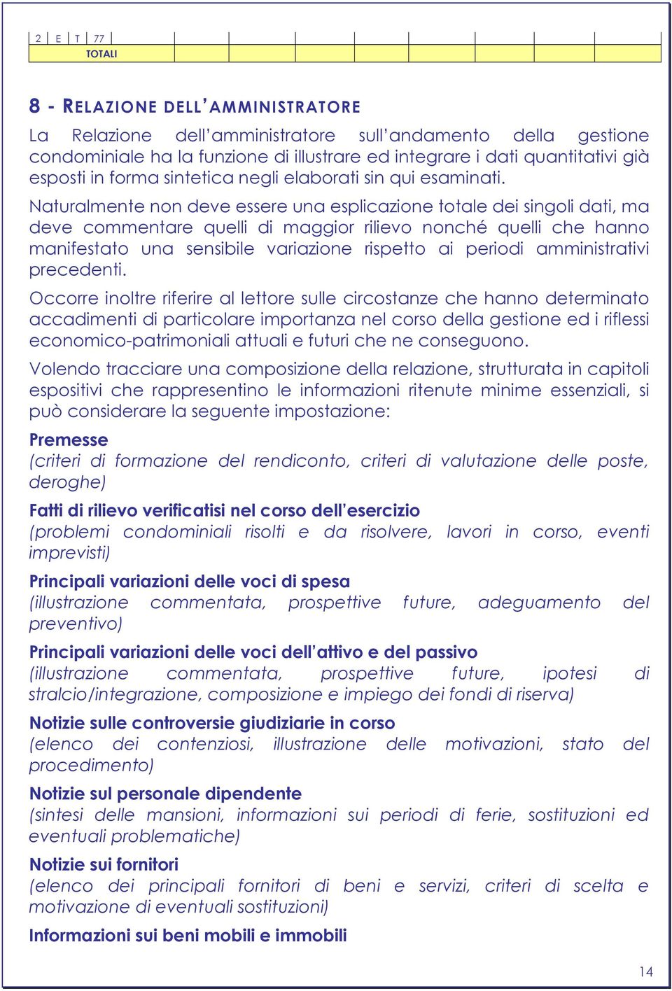 Naturalmente non deve essere una esplicazione totale dei singoli dati, ma deve commentare quelli di maggior rilievo nonché quelli che hanno manifestato una sensibile variazione rispetto ai periodi