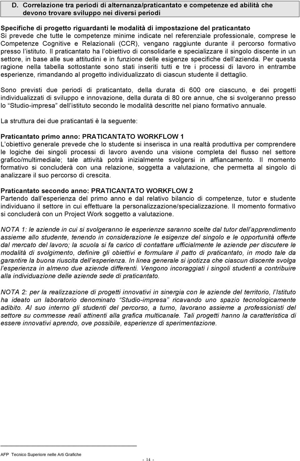 presso l istituto. Il praticantato ha l obiettivo di consolidarle e specializzare il singolo discente in un settore, in base alle sue attitudini e in funzione delle esigenze specifiche dell azienda.