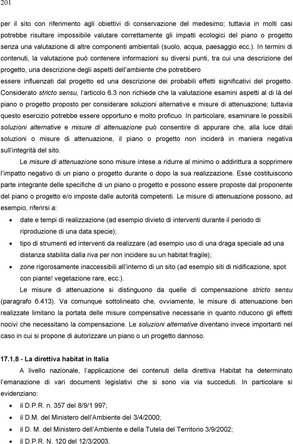 In termini di contenuti, la valutazione può contenere informazioni su diversi punti, tra cui una descrizione del progetto, una descrizione degli aspetti dell ambiente che potrebbero essere