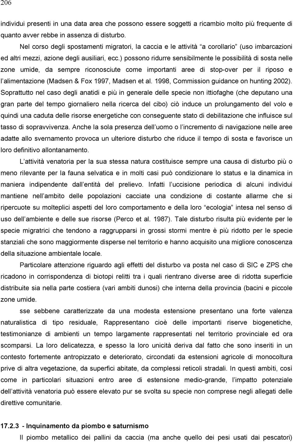 ) possono ridurre sensibilmente le possibilità di sosta nelle zone umide, da sempre riconosciute come importanti aree di stop-over per il riposo e l alimentazione (Madsen & Fox 1997, Madsen et al.