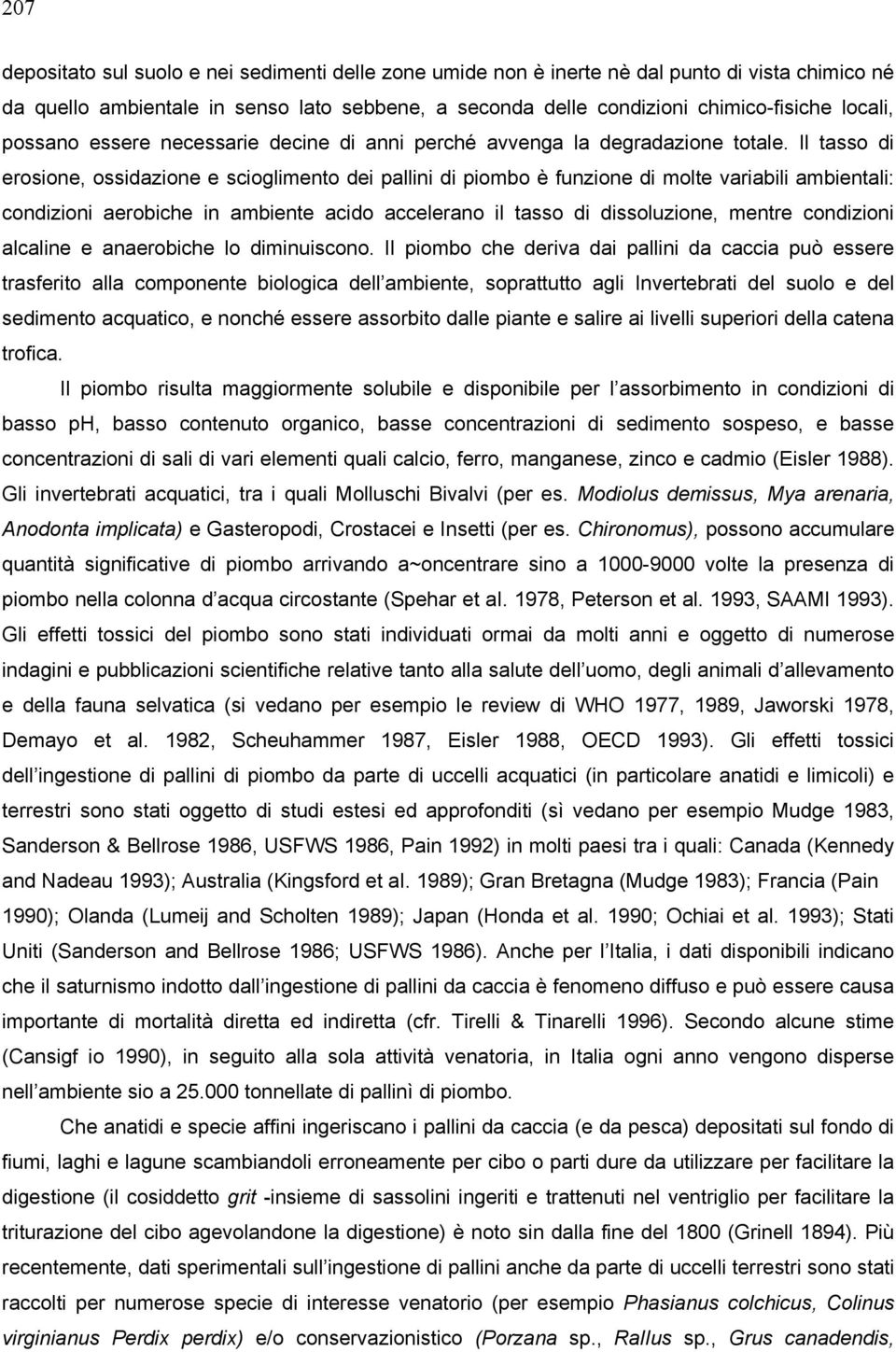 Il tasso di erosione, ossidazione e scioglimento dei pallini di piombo è funzione di molte variabili ambientali: condizioni aerobiche in ambiente acido accelerano il tasso di dissoluzione, mentre