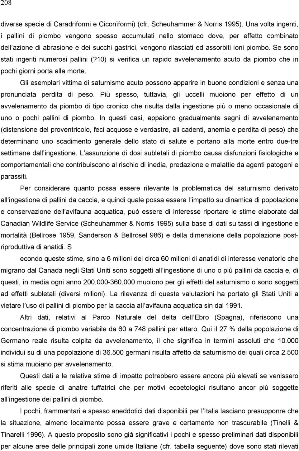 Se sono stati ingeriti numerosi pallini (?10) si verifica un rapido avvelenamento acuto da piombo che in pochi giorni porta alla morte.