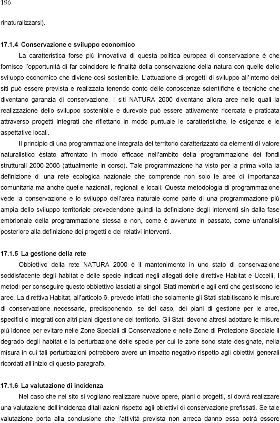 L attuazione di progetti di sviluppo all interno dei siti può essere prevista e realizzata tenendo conto delle conoscenze scientifiche e tecniche che diventano garanzia di conservazione, I siti