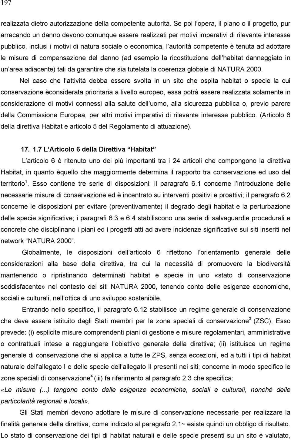 l autorità competente è tenuta ad adottare le misure di compensazione del danno (ad esempio la ricostituzione dell habitat danneggiato in un area adiacente) tali da garantire che sia tutelata la