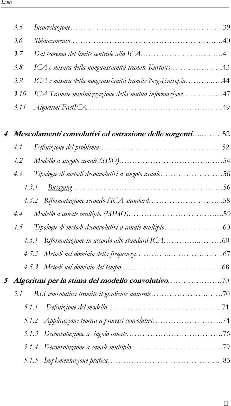 49 4 Mescolamenti convolutivi ed estrazione delle sorgenti... 52 4.1 Definizione del problema...52 4.2 Modello a singolo canale (SISO). 54 4.3 Tipologie di metodi deconvolutivi a singolo canale 56 4.