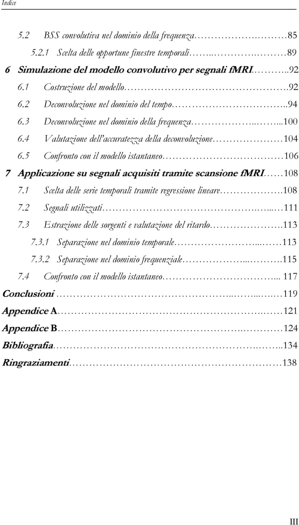 5 Confronto con il modello istantaneo 106 7 Applicazione su segnali acquisiti tramite scansione fmri 108 7.1 Scelta delle serie temporali tramite regressione lineare.108 7.2 Segnali utilizzati.... 111 7.