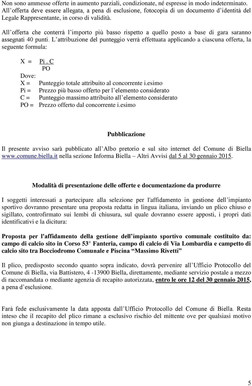 All offerta che conterrà l importo più basso rispetto a quello posto a base di gara saranno assegnati 40 punti.