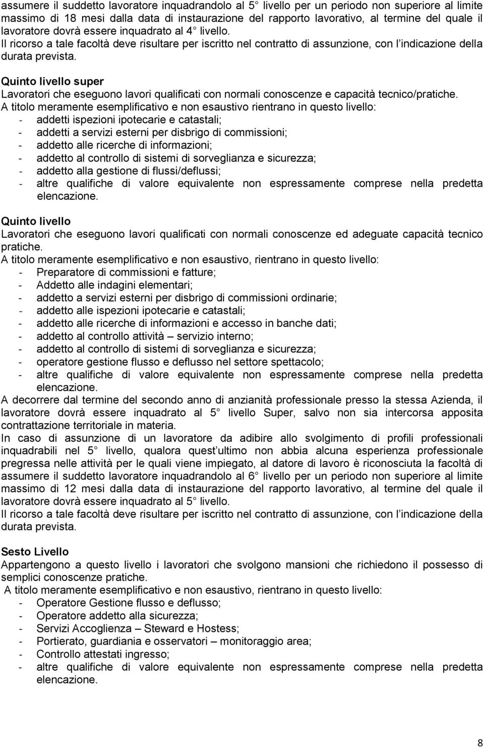 Quinto livello super Lavoratori che eseguono lavori qualificati con normali conoscenze e capacità tecnico/pratiche.