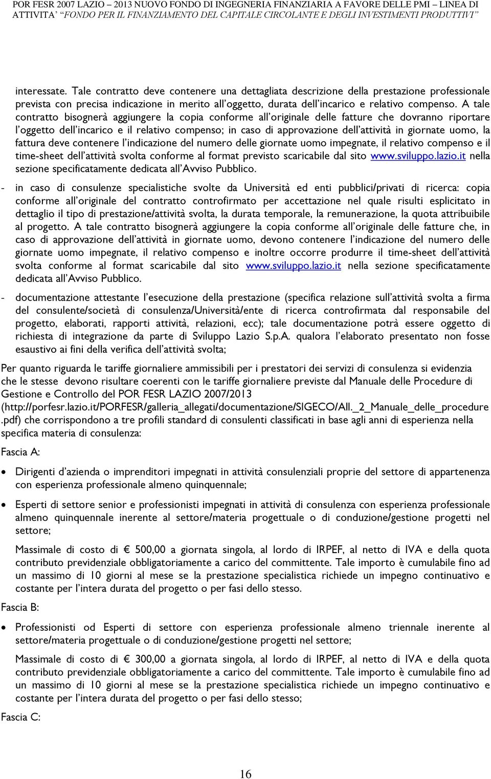 giornate uomo, la fattura deve contenere l indicazione del numero delle giornate uomo impegnate, il relativo compenso e il time-sheet dell attività svolta conforme al format previsto scaricabile dal