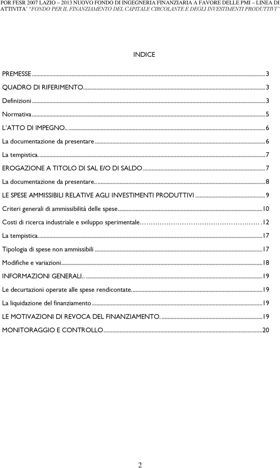 .. 9 Criteri generali di ammissibilità delle spese...10 Costi di ricerca industriale e sviluppo sperimentale.12 La tempistica....17 Tipologia di spese non ammissibili.