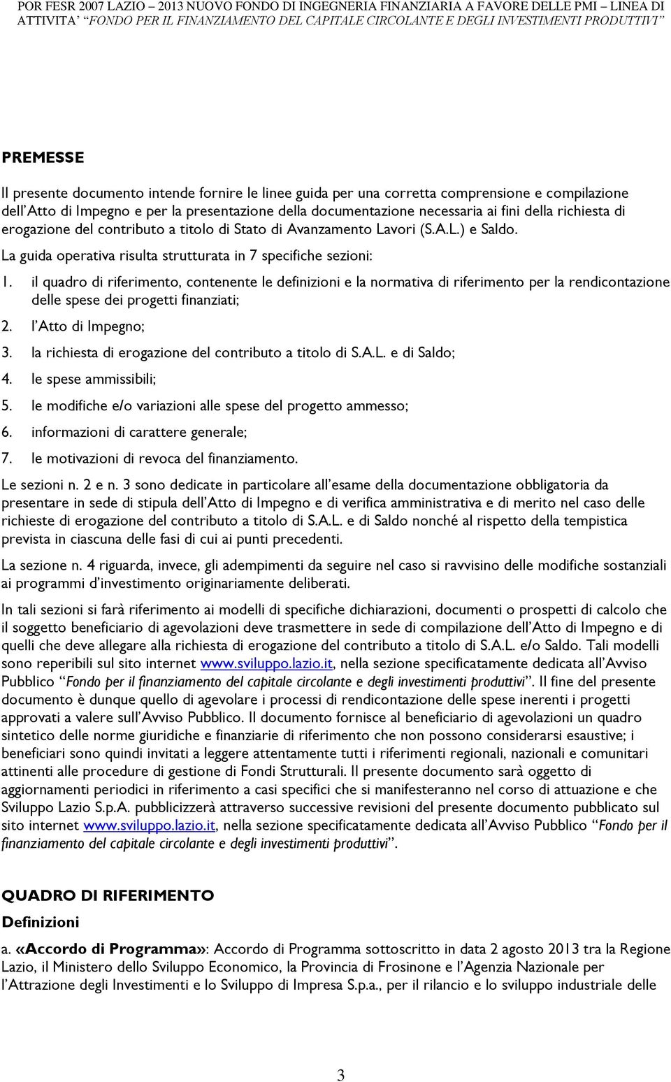 il quadro di riferimento, contenente le definizioni e la normativa di riferimento per la rendicontazione delle spese dei progetti finanziati; 2. l Atto di Impegno; 3.