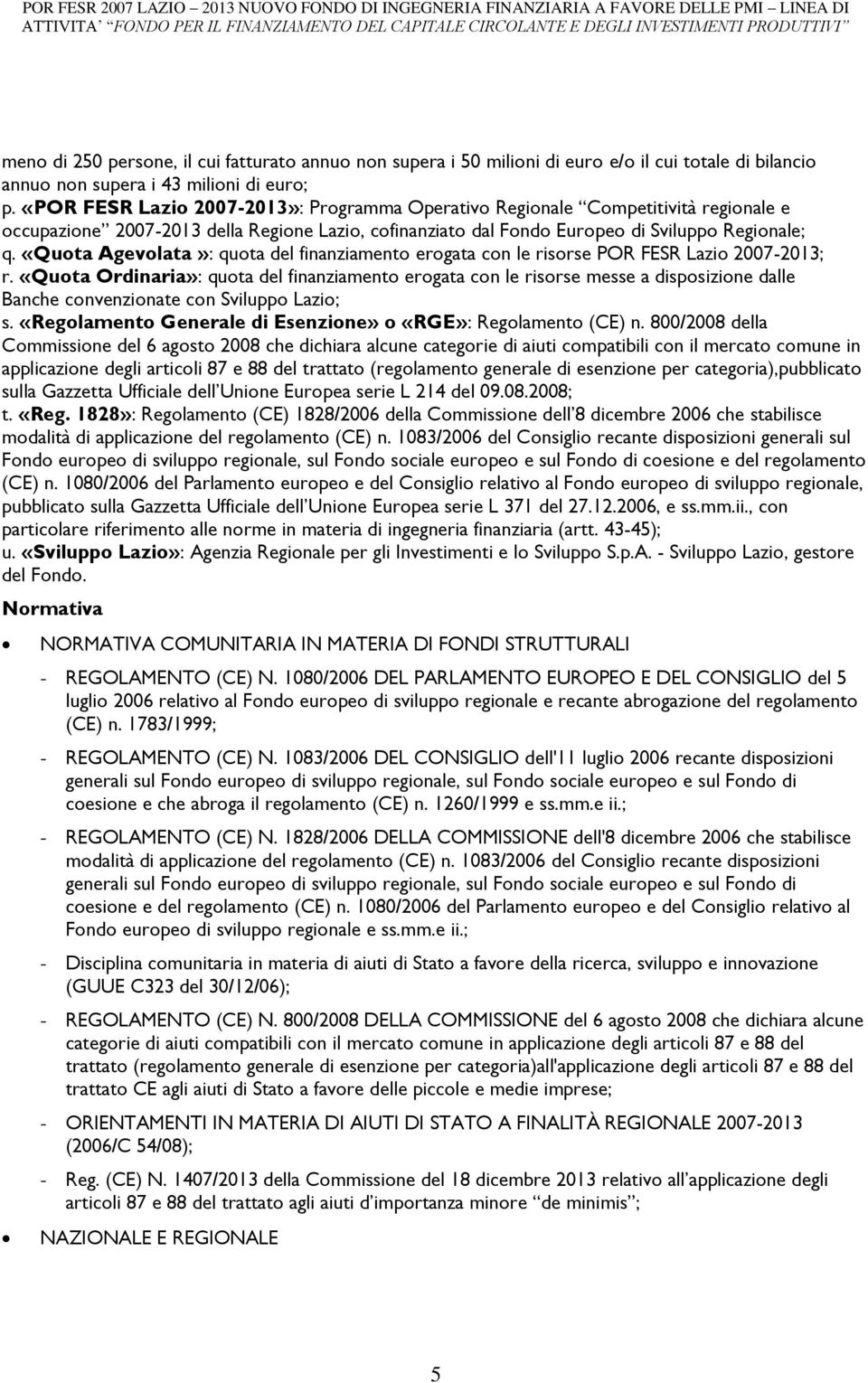 «Quota Agevolata»: quota del finanziamento erogata con le risorse POR FESR Lazio 2007-2013; r.