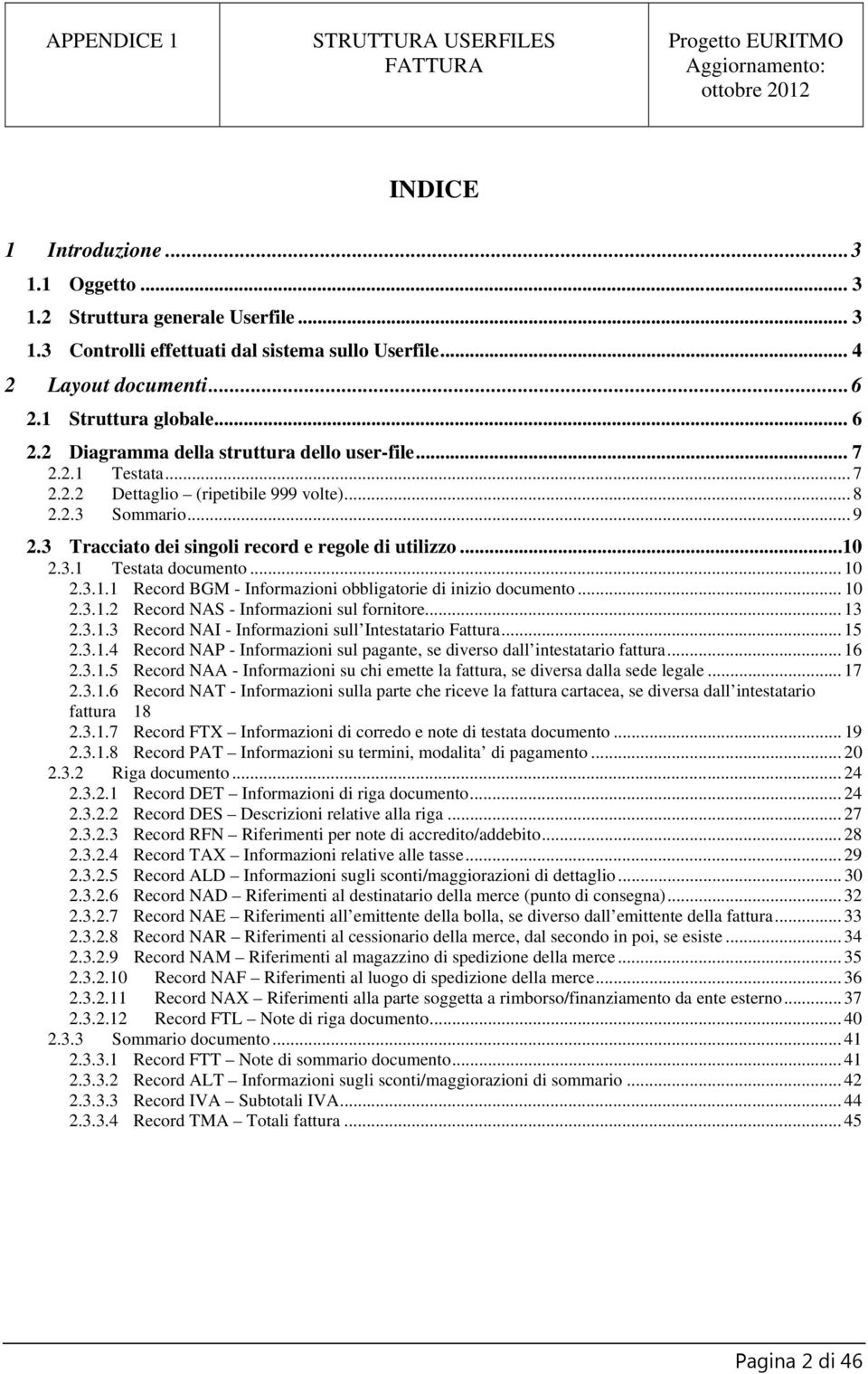 3 Tracciato dei singoli record e regole di utilizzo...10 2.3.1 Testata documento... 10 2.3.1.1 Record BGM - Informazioni obbligatorie di inizio documento... 10 2.3.1.2 Record NAS - Informazioni sul fornitore.