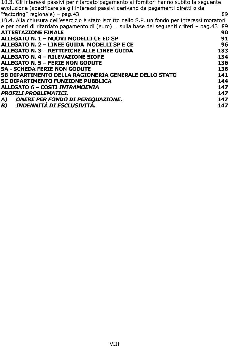 43 89 ATTESTAZIONE FINALE 90 ALLEGATO N. 1 NUOVI MODELLI CE ED SP 91 ALLEGATO N. 2 LINEE GUIDA MODELLI SP E CE 96 ALLEGATO N. 3 RETTIFICHE ALLE LINEE GUIDA 133 ALLEGATO N.