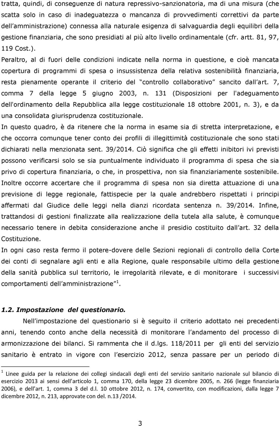 Peraltro, al di fuori delle condizioni indicate nella norma in questione, e cioè mancata copertura di programmi di spesa o insussistenza della relativa sostenibilità finanziaria, resta pienamente