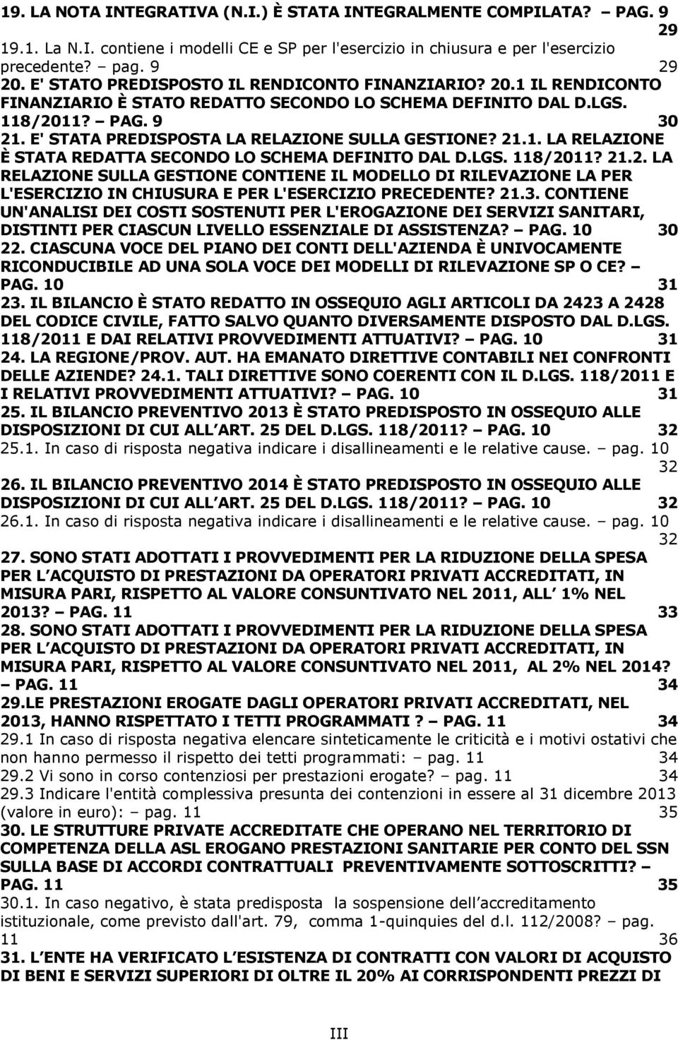 E' STATA PREDISPOSTA LA RELAZIONE SULLA GESTIONE? 21.1. LA RELAZIONE È STATA REDATTA SECONDO LO SCHEMA DEFINITO DAL D.LGS. 118/2011? 21.2. LA RELAZIONE SULLA GESTIONE CONTIENE IL MODELLO DI RILEVAZIONE LA PER L'ESERCIZIO IN CHIUSURA E PER L'ESERCIZIO PRECEDENTE?