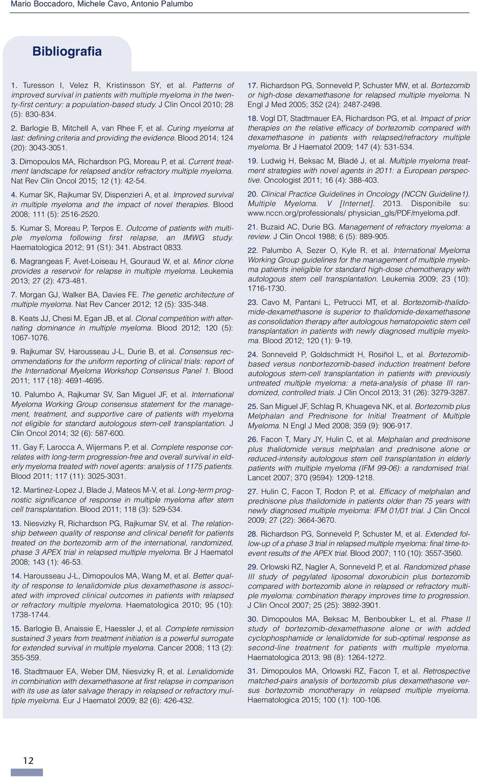 Curing myeloma at last: defining criteria and providing the evidence. Blood 2014; 124 (20): 3043-3051. 3. Dimopoulos MA, Richardson PG, Moreau P, et al.