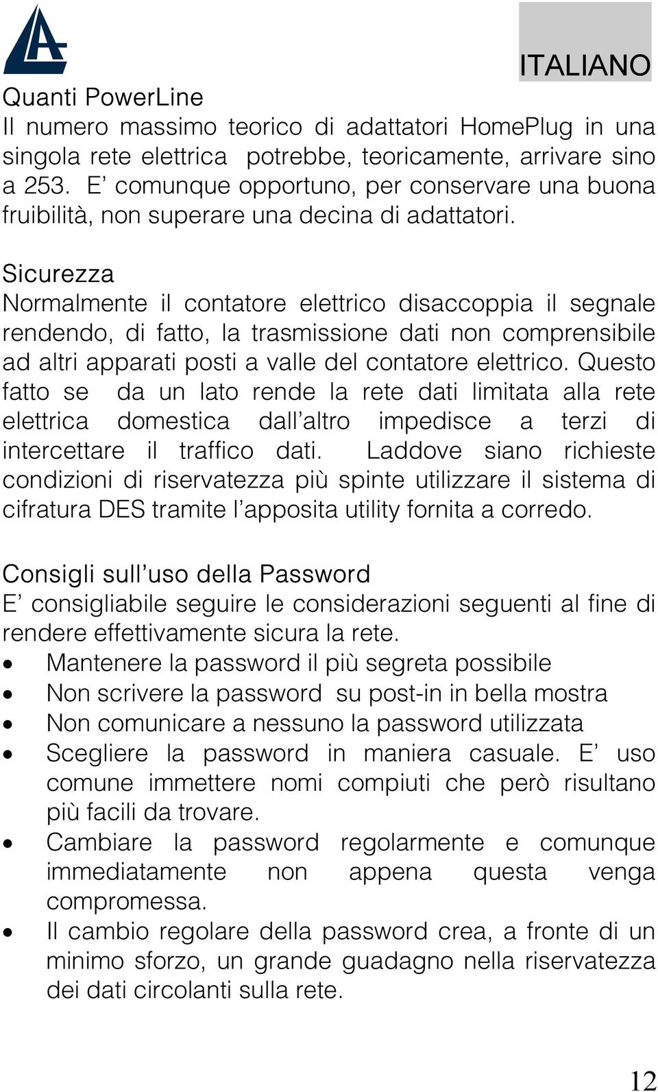 Sicurezza Normalmente il contatore elettrico disaccoppia il segnale rendendo, di fatto, la trasmissione dati non comprensibile ad altri apparati posti a valle del contatore elettrico.