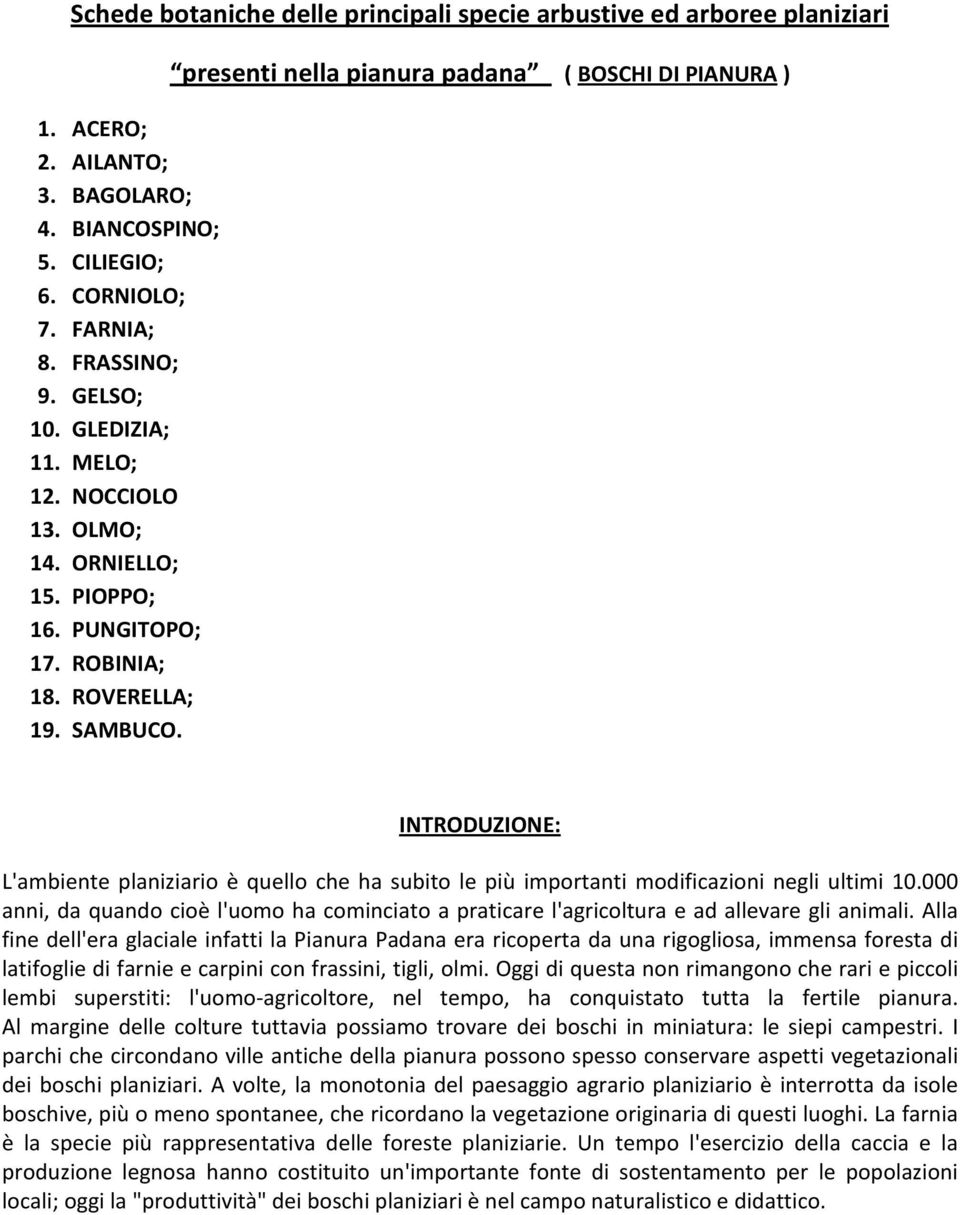 presenti nella pianura padana ( BOSCHI DI PIANURA ) INTRODUZIONE: L'ambiente planiziario è quello che ha subito le più importanti modificazioni negli ultimi 10.