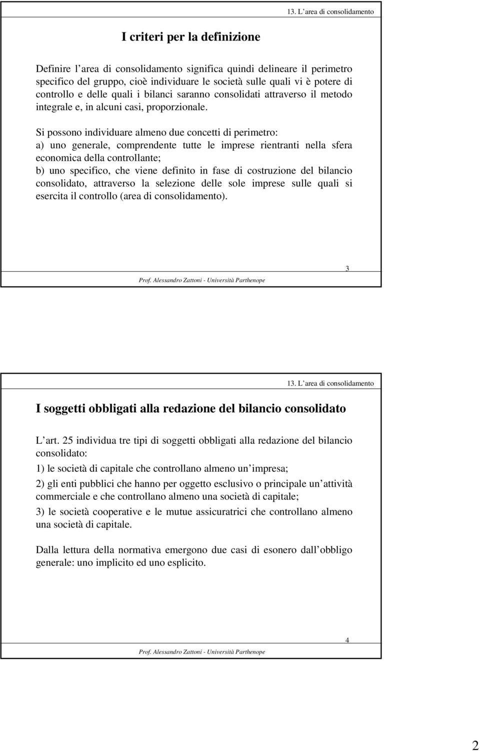 Si possono individuare almeno due concetti di perimetro: a) uno generale, comprendente tutte le imprese rientranti nella sfera economica della controllante; b) uno specifico, che viene definito in