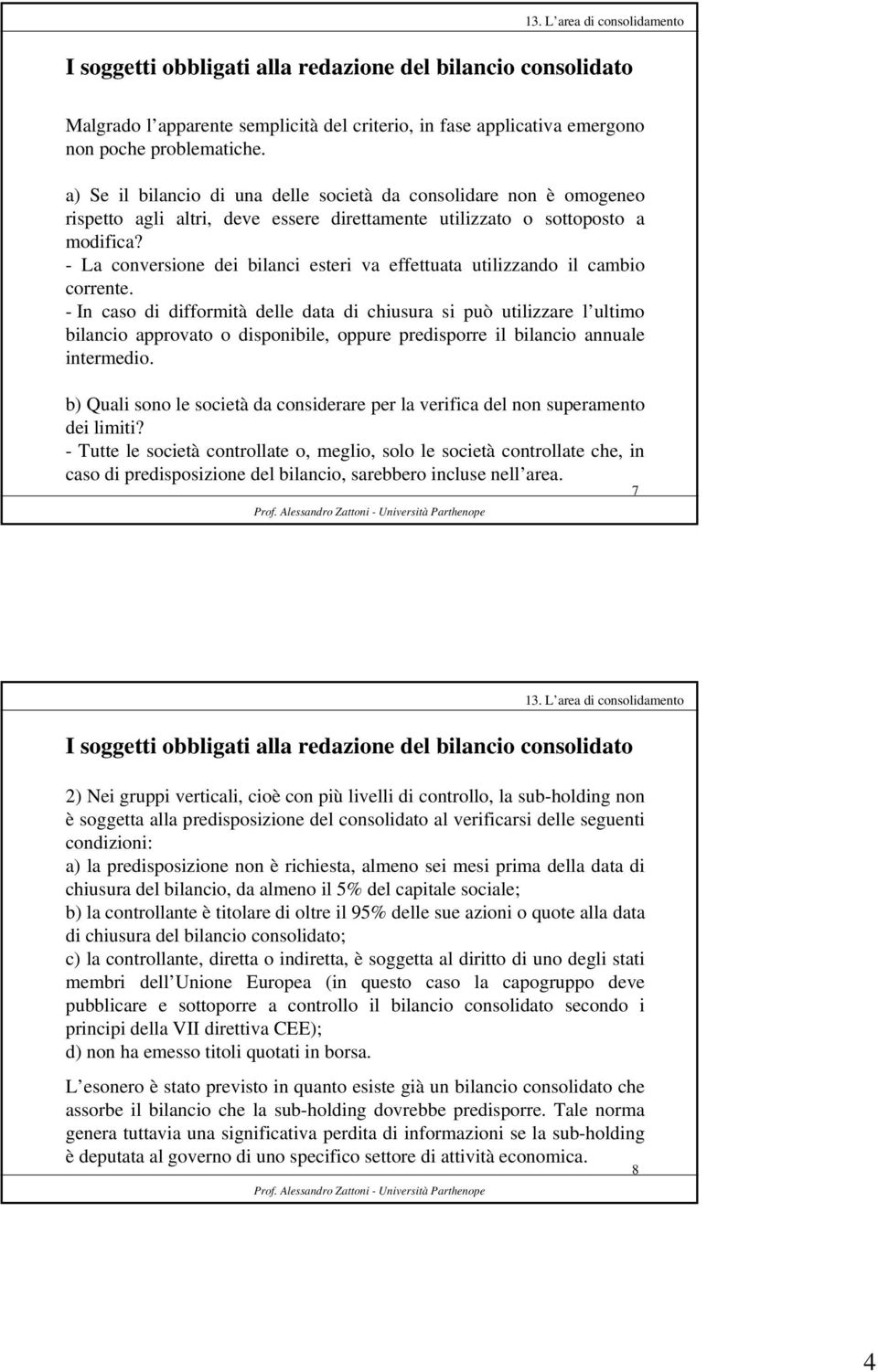 - La conversione dei bilanci esteri va effettuata utilizzando il cambio corrente.