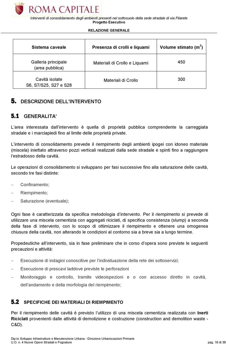 1 GENERALITA L area interessata dall intervento è quella di proprietà pubblica comprendente la carreggiata stradale e i marciapiedi fino al limite delle proprietà private.