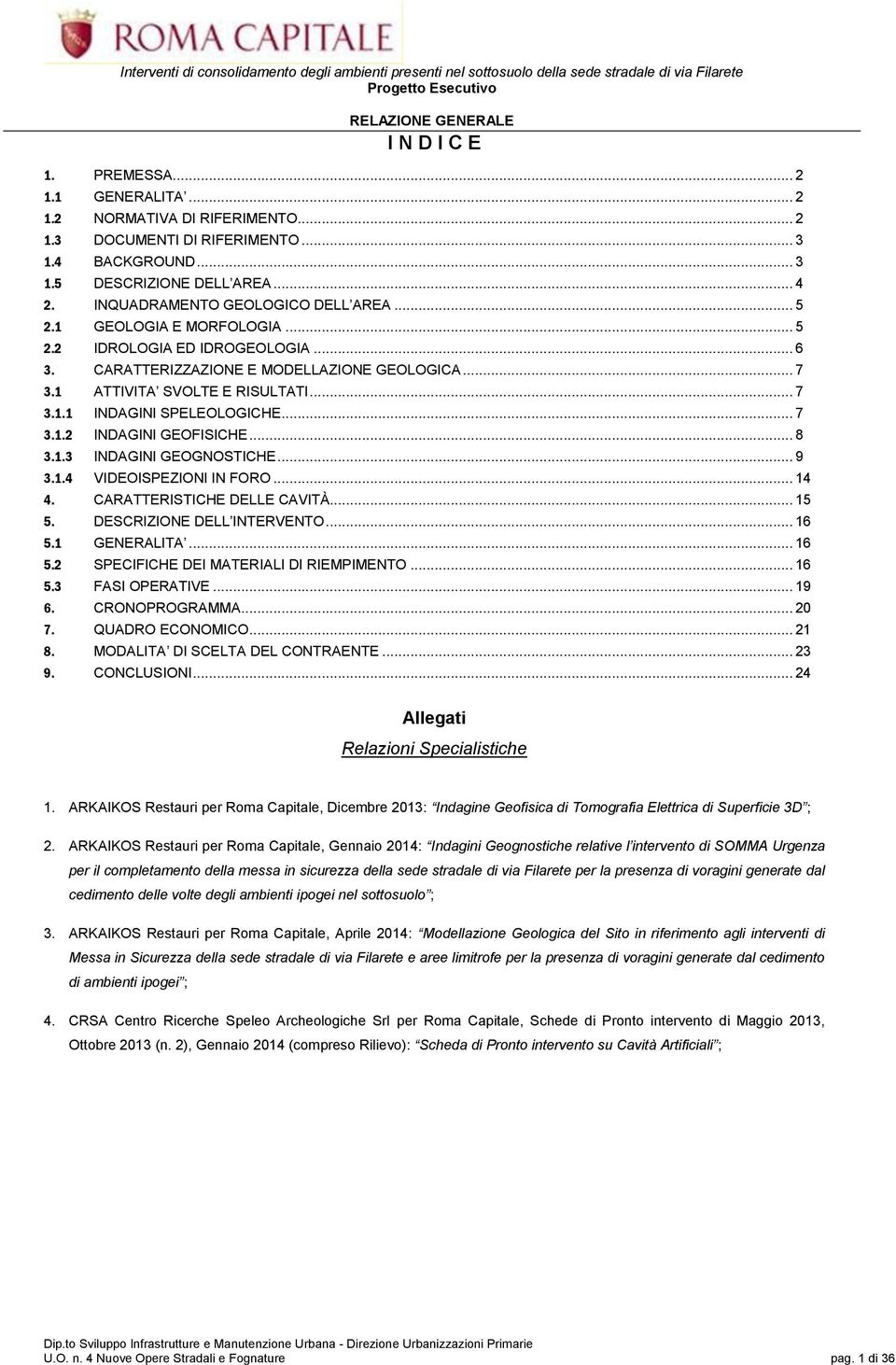 .. 7 3.1.2 INDAGINI GEOFISICHE... 8 3.1.3 INDAGINI GEOGNOSTICHE... 9 3.1.4 VIDEOISPEZIONI IN FORO... 14 4. CARATTERISTICHE DELLE CAVITÀ... 15 5. DESCRIZIONE DELL INTERVENTO... 16 5.