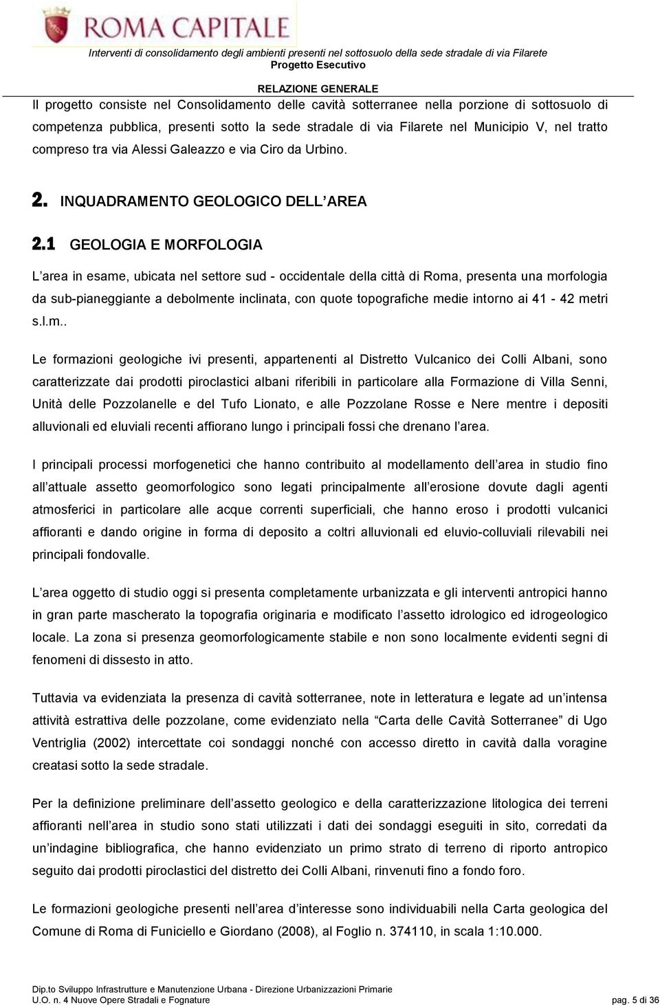 1 GEOLOGIA E MORFOLOGIA L area in esame, ubicata nel settore sud - occidentale della città di Roma, presenta una morfologia da sub-pianeggiante a debolmente inclinata, con quote topografiche medie