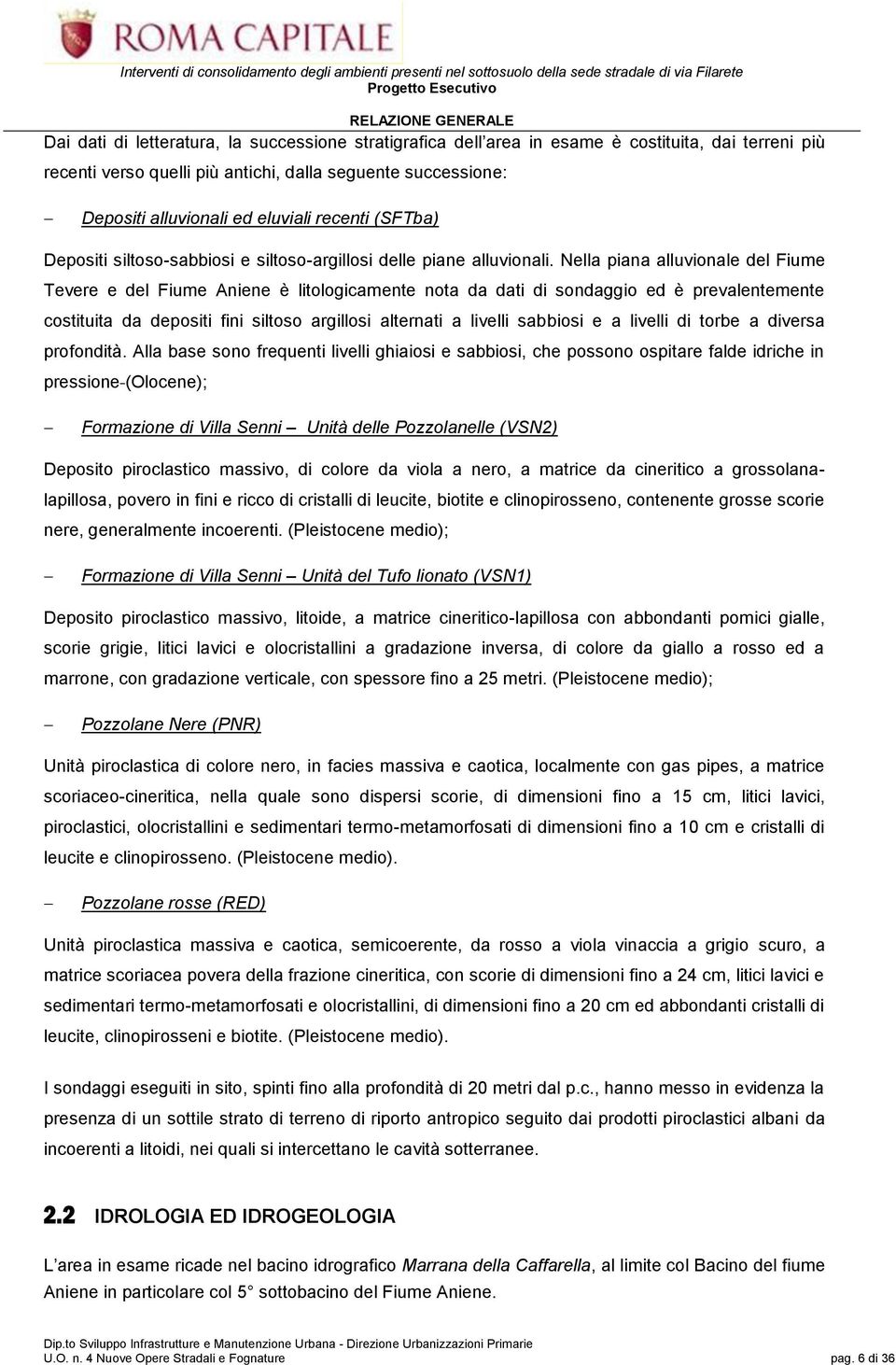 Nella piana alluvionale del Fiume Tevere e del Fiume Aniene è litologicamente nota da dati di sondaggio ed è prevalentemente costituita da depositi fini siltoso argillosi alternati a livelli sabbiosi