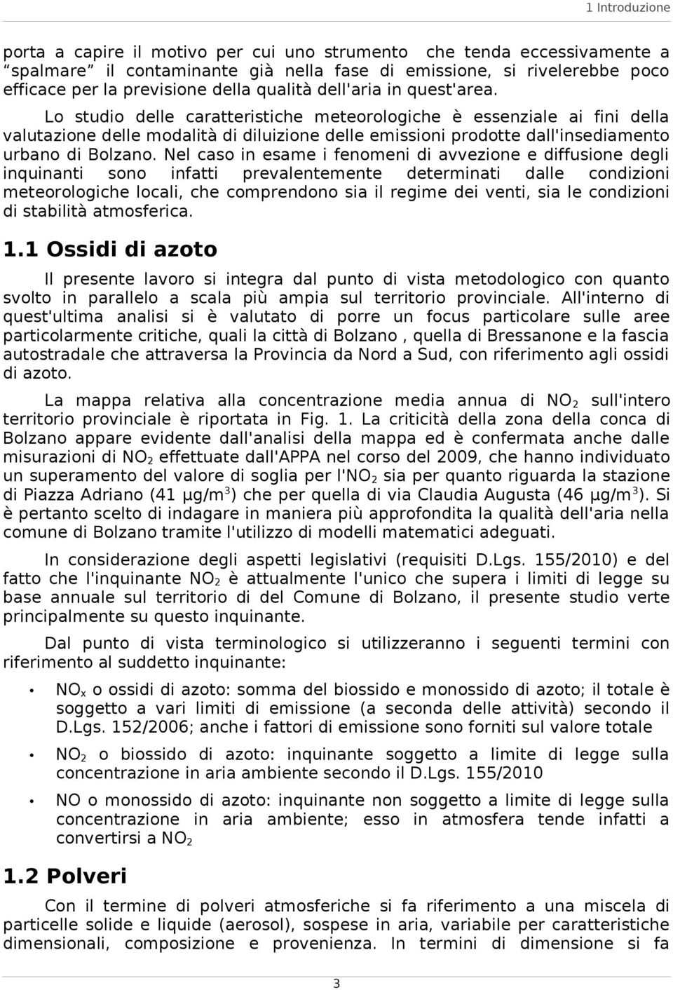 Lo studio delle caratteristiche meteorologiche è essenziale ai fini della valutazione delle modalità di diluizione delle emissioni prodotte dall'insediamento urbano di Bolzano.