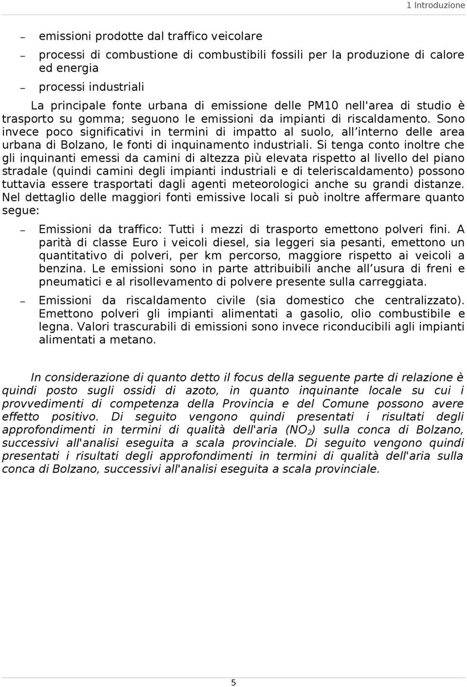 Sono invece poco significativi in termini di impatto al suolo, all interno delle area urbana di Bolzano, le fonti di inquinamento industriali.