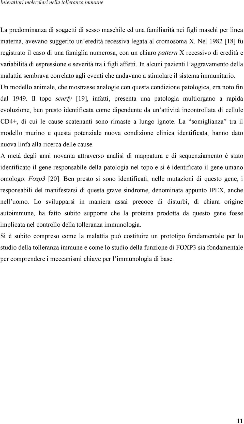 In alcuni pazienti l aggravamento della malattia sembrava correlato agli eventi che andavano a stimolare il sistema immunitario.