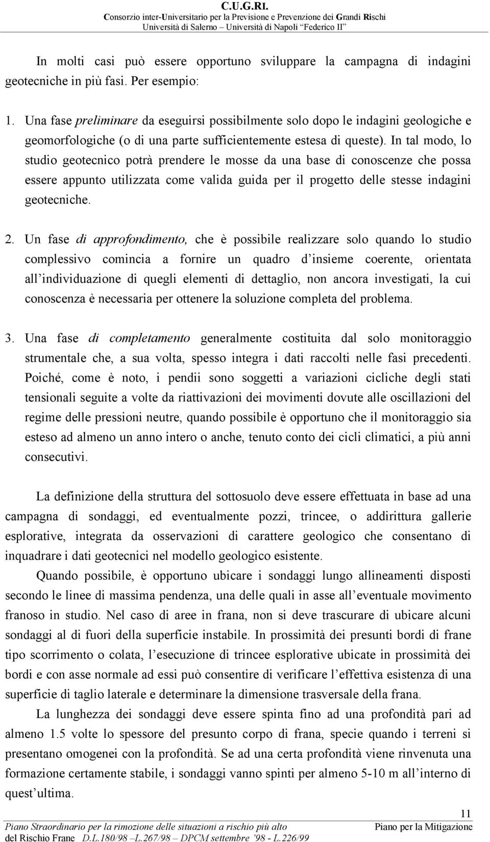 In tal modo, lo studio geotecnico potrà prendere le mosse da una base di conoscenze che possa essere appunto utilizzata come valida guida per il progetto delle stesse indagini geotecniche. 2.