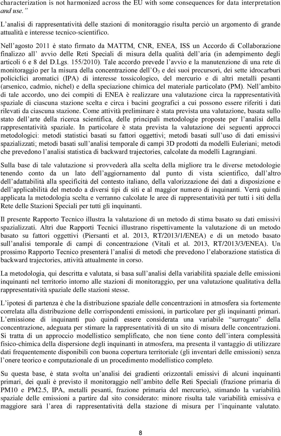 Nell agosto 2011 è stato firmato da MATTM, CNR, ENEA, ISS un Accordo di Collaborazione finalizzo all avvio delle Reti Speciali di misura della qualità dell aria (in adempimento degli articoli 6 e 8