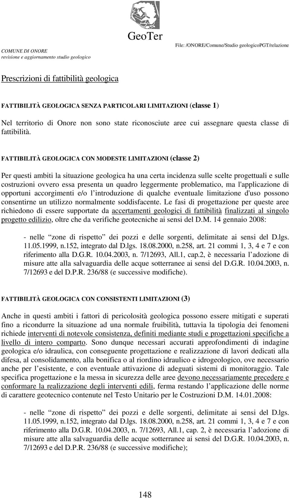 FATTIBILITÀ GEOLOGICA CON MODESTE LIMITAZIONI (classe 2) Per questi ambiti la situazione geologica ha una certa incidenza sulle scelte progettuali e sulle costruzioni ovvero essa presenta un quadro