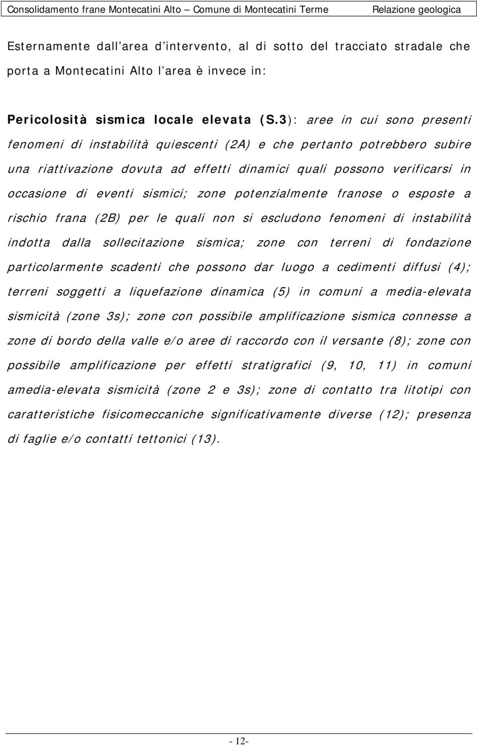 sismici; zone potenzialmente franose o esposte a rischio frana (2B) per le quali non si escludono fenomeni di instabilità indotta dalla sollecitazione sismica; zone con terren i di fondazione