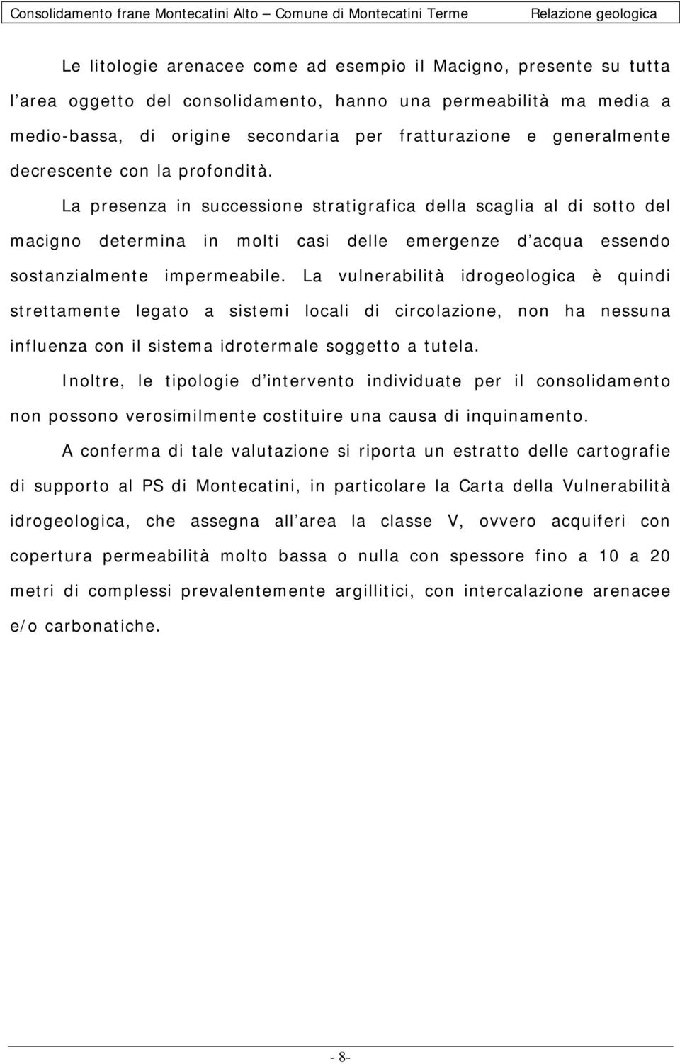 La presenza in successione stratigrafica della scaglia al di sotto del macigno determina in molti casi delle emergenze d acqua essendo sostanzialmente impermeabile.