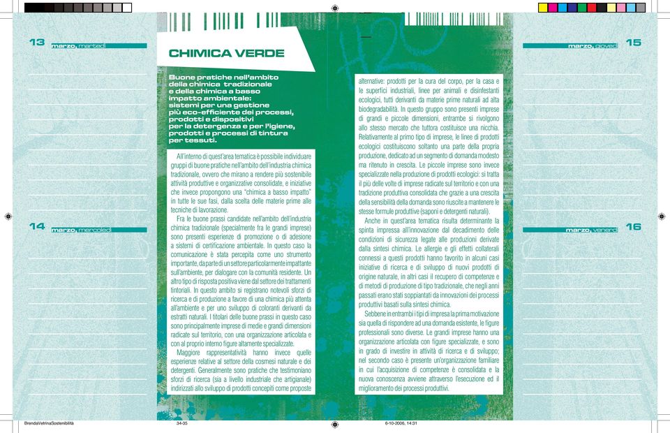 All interno di quest area tematica è possibile individuare gruppi di buone pratiche nell ambito dell industria chimica tradizionale, ovvero che mirano a rendere più sostenibile attività produttive e