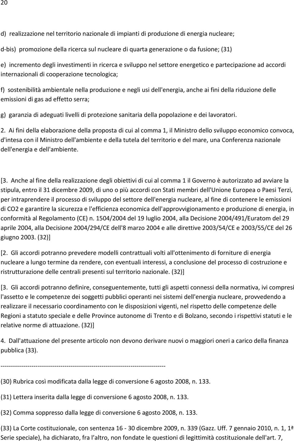 dell'energia, anche ai fini della riduzione delle emissioni di gas ad effetto serra; g) garanzia di adeguati livelli di protezione sanitaria della popolazione e dei lavoratori. 2.