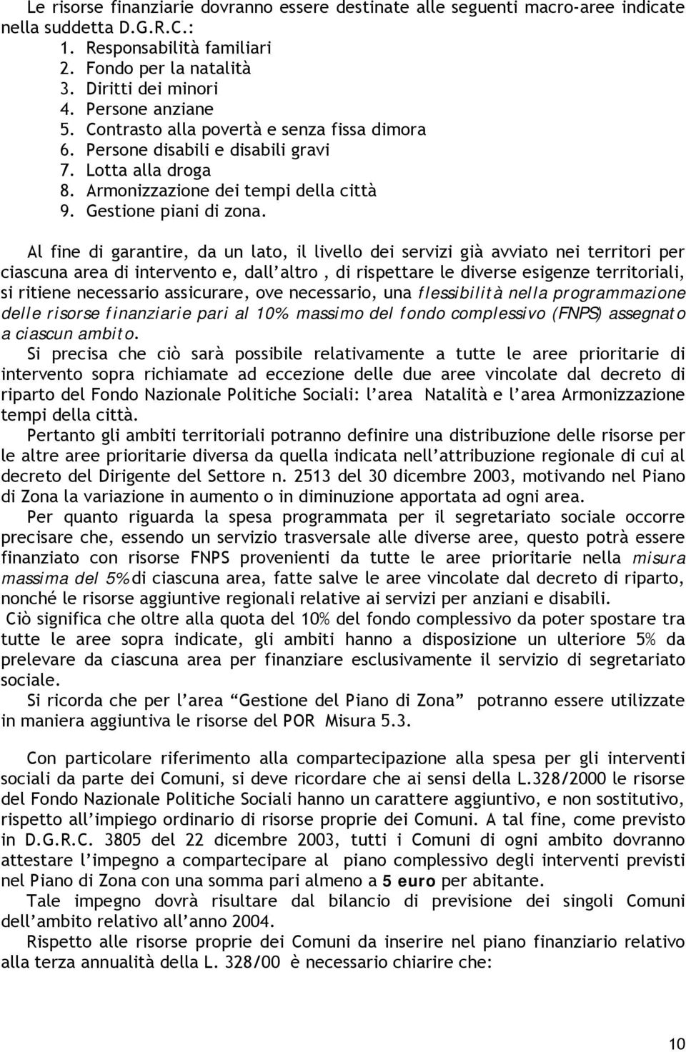 Al fine di garantire, da un lato, il livello dei servizi già avviato nei territori per ciascuna area di intervento e, dall altro, di rispettare le diverse esigenze territoriali, si ritiene necessario