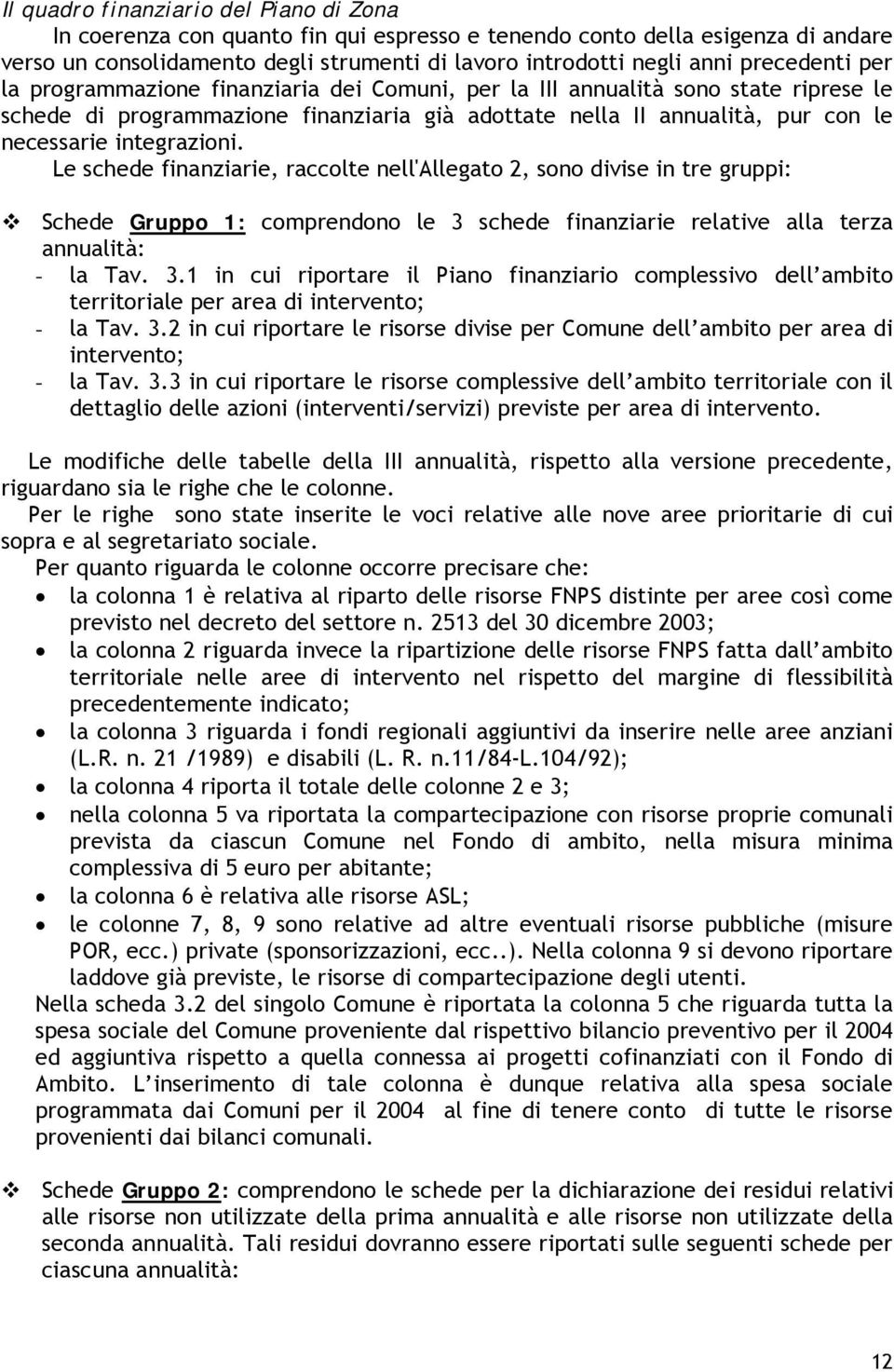 integrazioni. Le schede finanziarie, raccolte nell'allegato 2, sono divise in tre gruppi: Schede Gruppo 1: comprendono le 3 