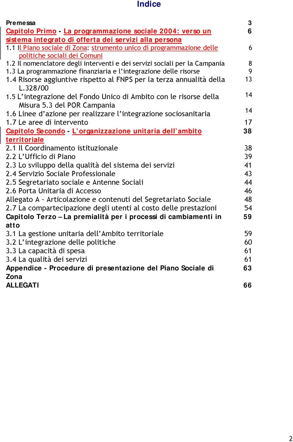 3 La programmazione finanziaria e l integrazione delle risorse 9 1.4 Risorse aggiuntive rispetto al FNPS per la terza annualità della 13 L.328/00 1.