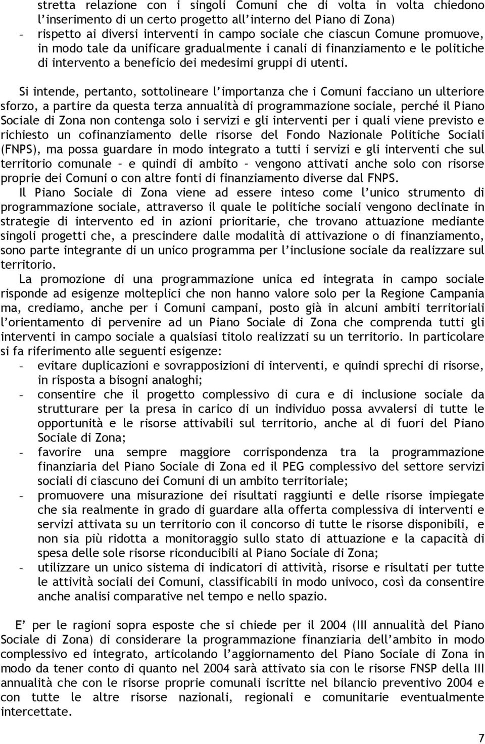 Si intende, pertanto, sottolineare l importanza che i Comuni facciano un ulteriore sforzo, a partire da questa terza annualità di programmazione sociale, perché il Piano Sociale di Zona non contenga