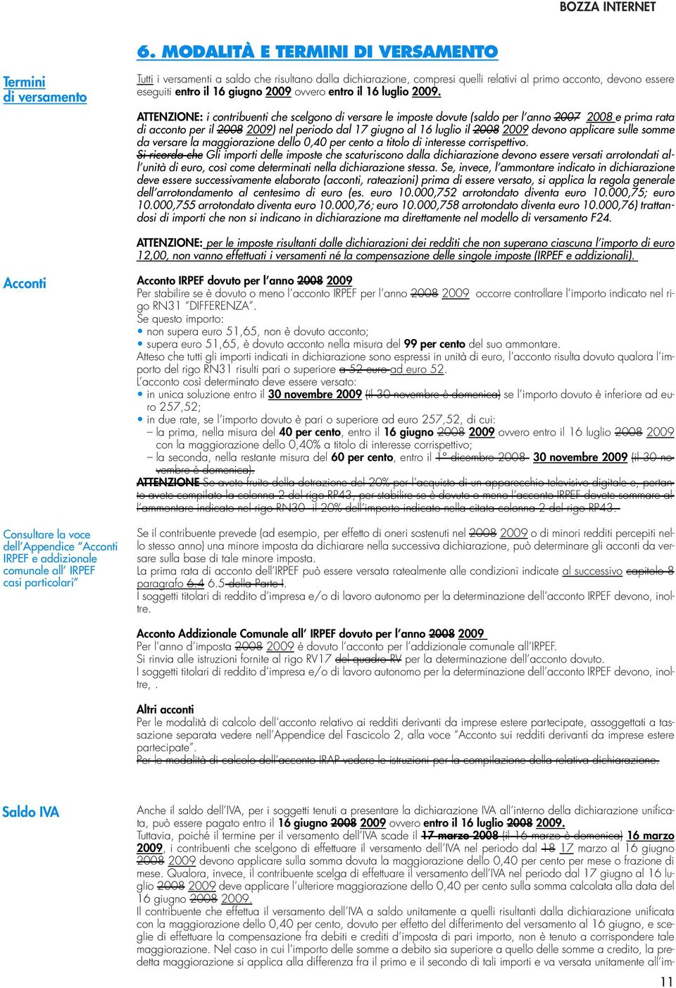 ATTENZIONE: i contribuenti che scelgono di versare le imposte dovute (saldo per l anno 2007 2008 e prima rata di acconto per il 2008 2009) nel periodo dal 17 giugno al 16 luglio il 2008 2009 devono