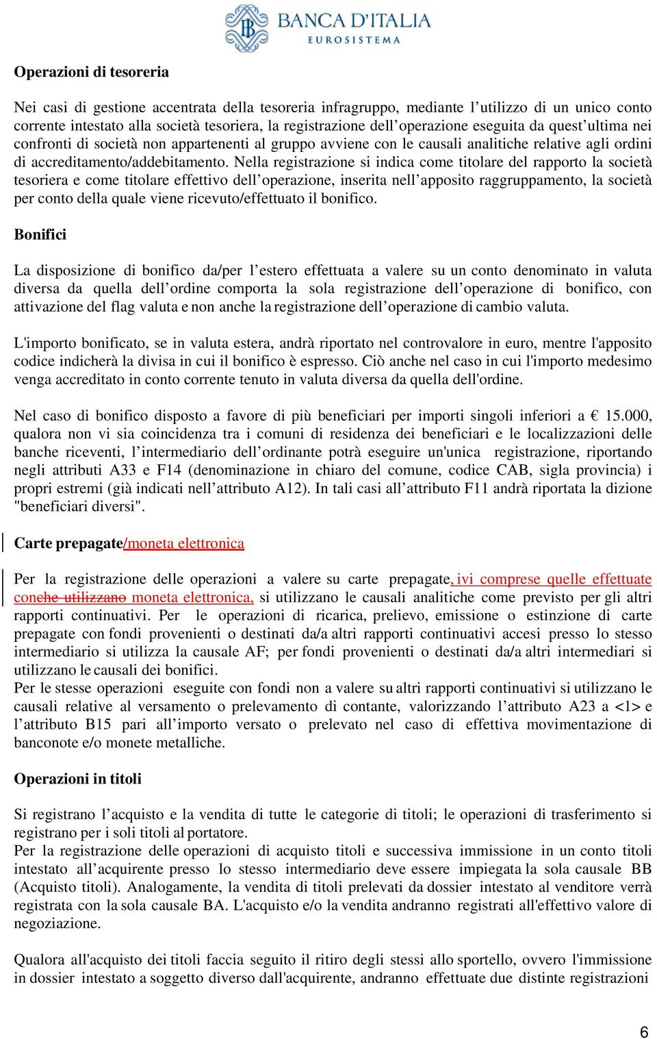 Nella registrazione si indica come titolare del rapporto la società tesoriera e come titolare effettivo dell operazione, inserita nell apposito raggruppamento, la società per conto della quale viene