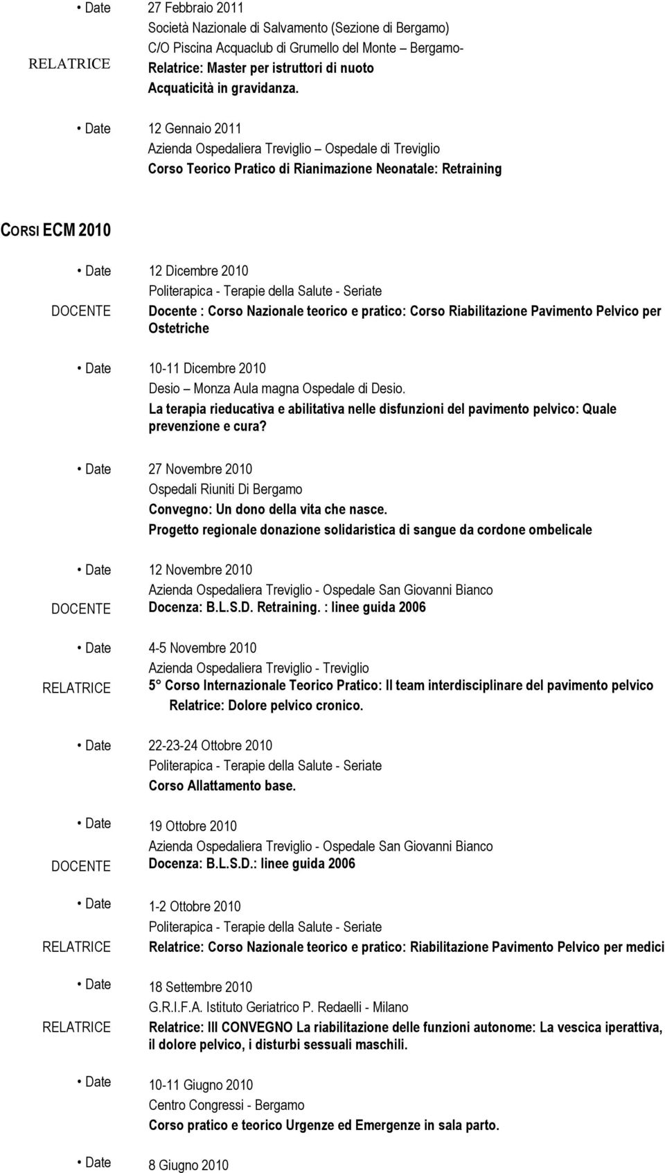 Date 12 Gennaio 2011 Azienda Ospedaliera Treviglio Ospedale di Treviglio Corso Teorico Pratico di Rianimazione Neonatale: Retraining CORSI ECM 2010 Date 12 Dicembre 2010 DOCENTE Docente : Corso