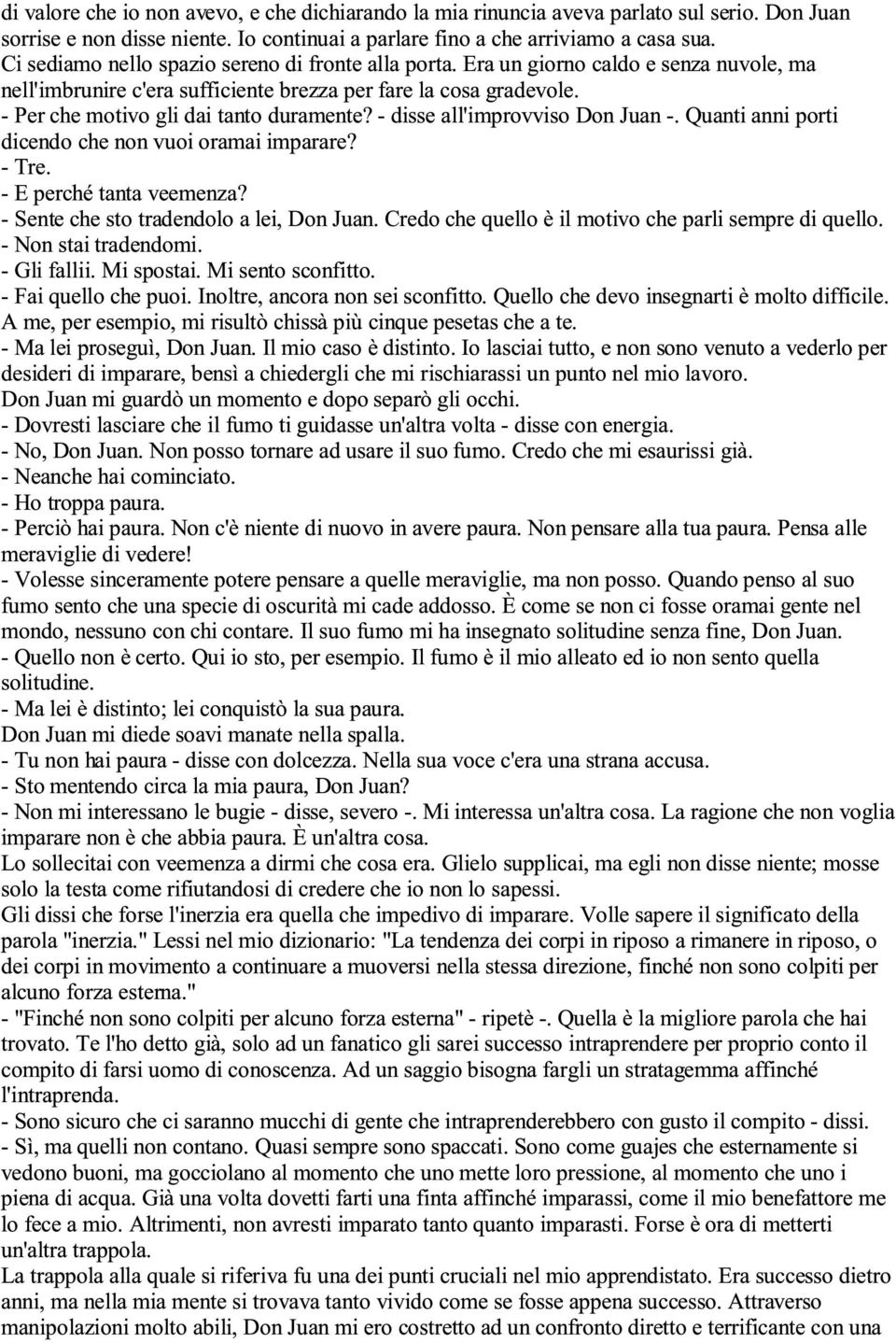 - Per che motivo gli dai tanto duramente? - disse all'improvviso Don Juan -. Quanti anni porti dicendo che non vuoi oramai imparare? - Tre. - E perché tanta veemenza?