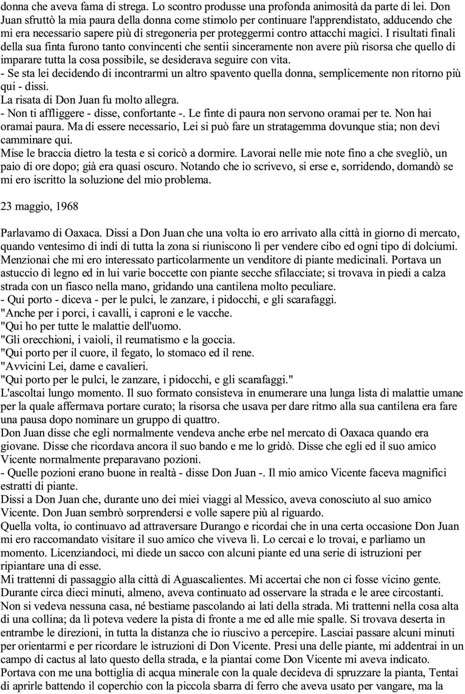 I risultati finali della sua finta furono tanto convincenti che sentii sinceramente non avere più risorsa che quello di imparare tutta la cosa possibile, se desiderava seguire con vita.