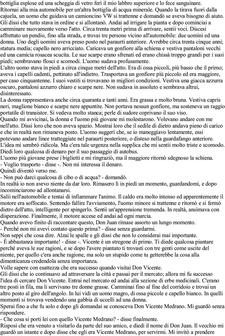 Andai ad irrigare la pianta e dopo cominciai a camminare nuovamente verso l'atto. Circa trenta metri prima di arrivare, sentii voci.