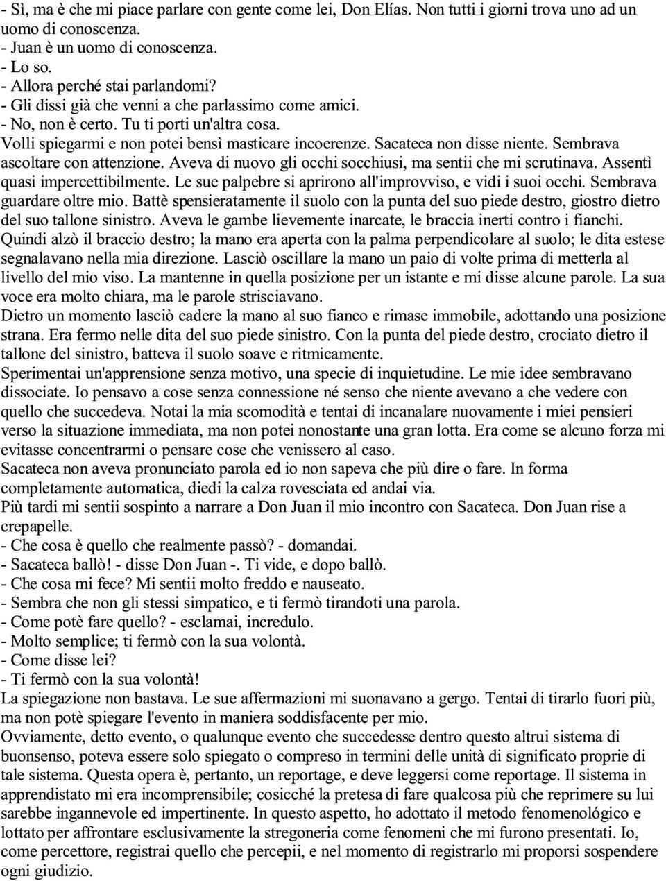 Sembrava ascoltare con attenzione. Aveva di nuovo gli occhi socchiusi, ma sentii che mi scrutinava. Assentì quasi impercettibilmente. Le sue palpebre si aprirono all'improvviso, e vidi i suoi occhi.